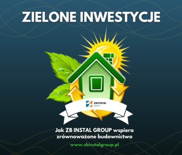 Zielone inwestycje – jak ZB INSTAL GROUP wspiera zrównoważone budownictwo